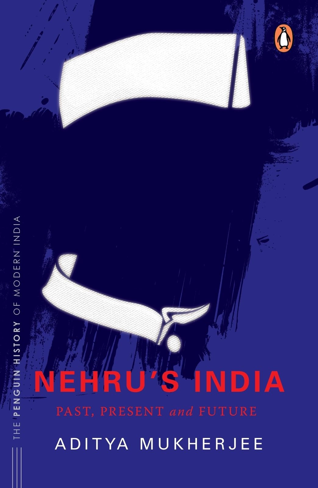 Nehrus India (The Most Definitive Book on Jawaharlal Nehru): Past, Present & Future (Penguin History of Modern India)