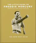 The Little Guide to Freddie Mercury: The show must go on (Little Books of Music)