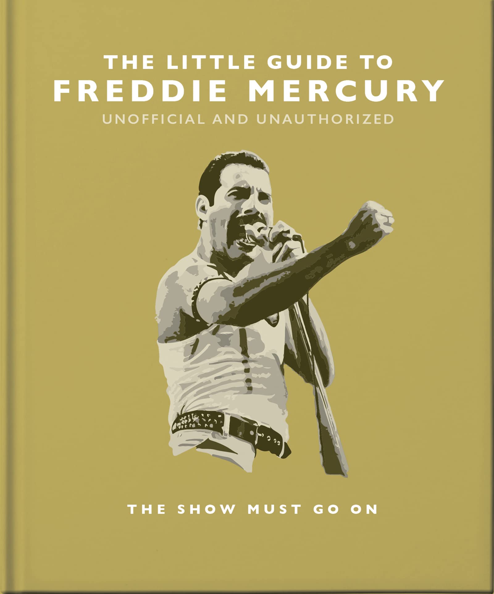 The Little Guide to Freddie Mercury: The show must go on (Little Books of Music)
