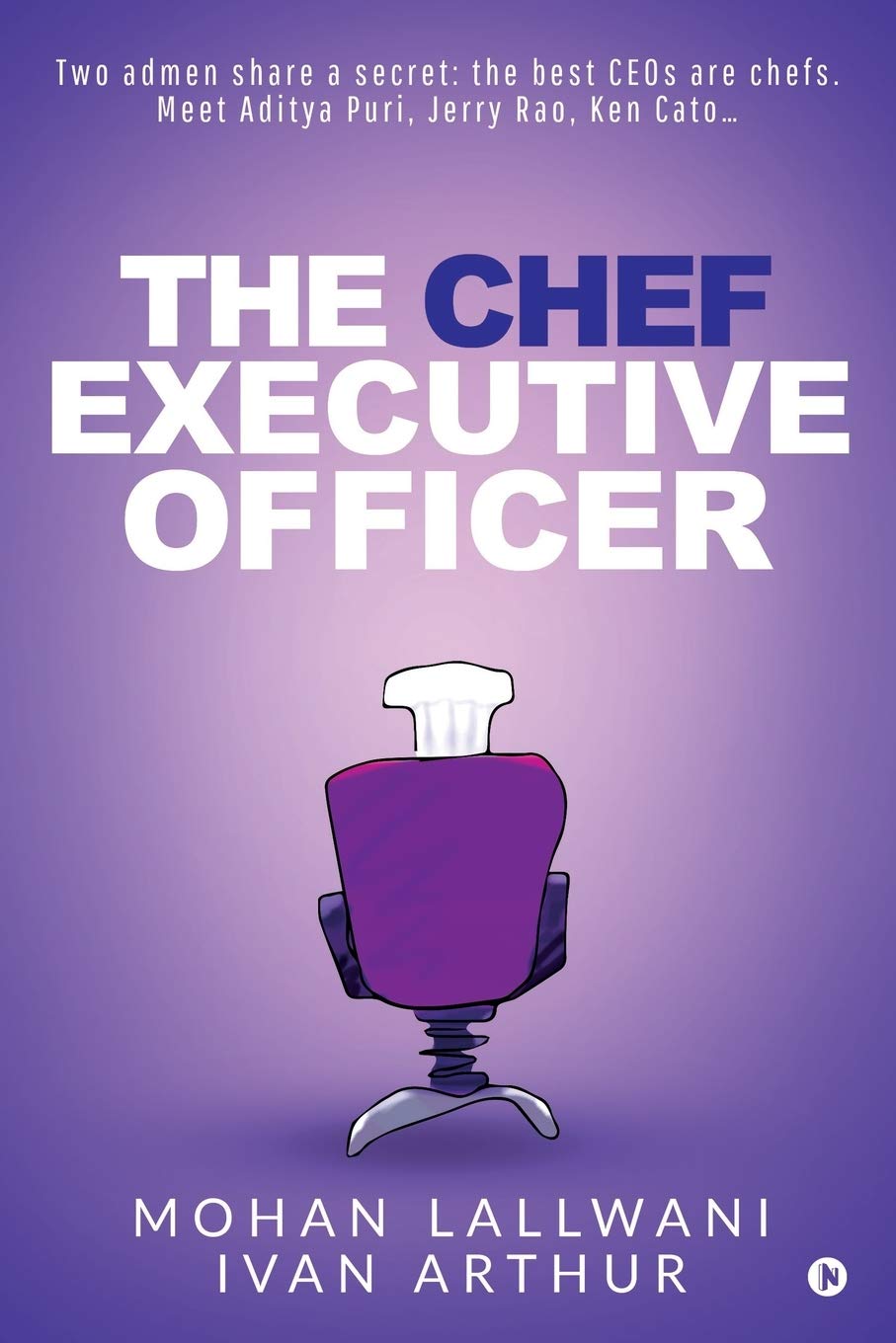 The Chef Executive Officer : Two Admen Share A Secret: The Best Ceos Are Chefs. Meet Aditya Puri, Jerry Rao, Ken Cato