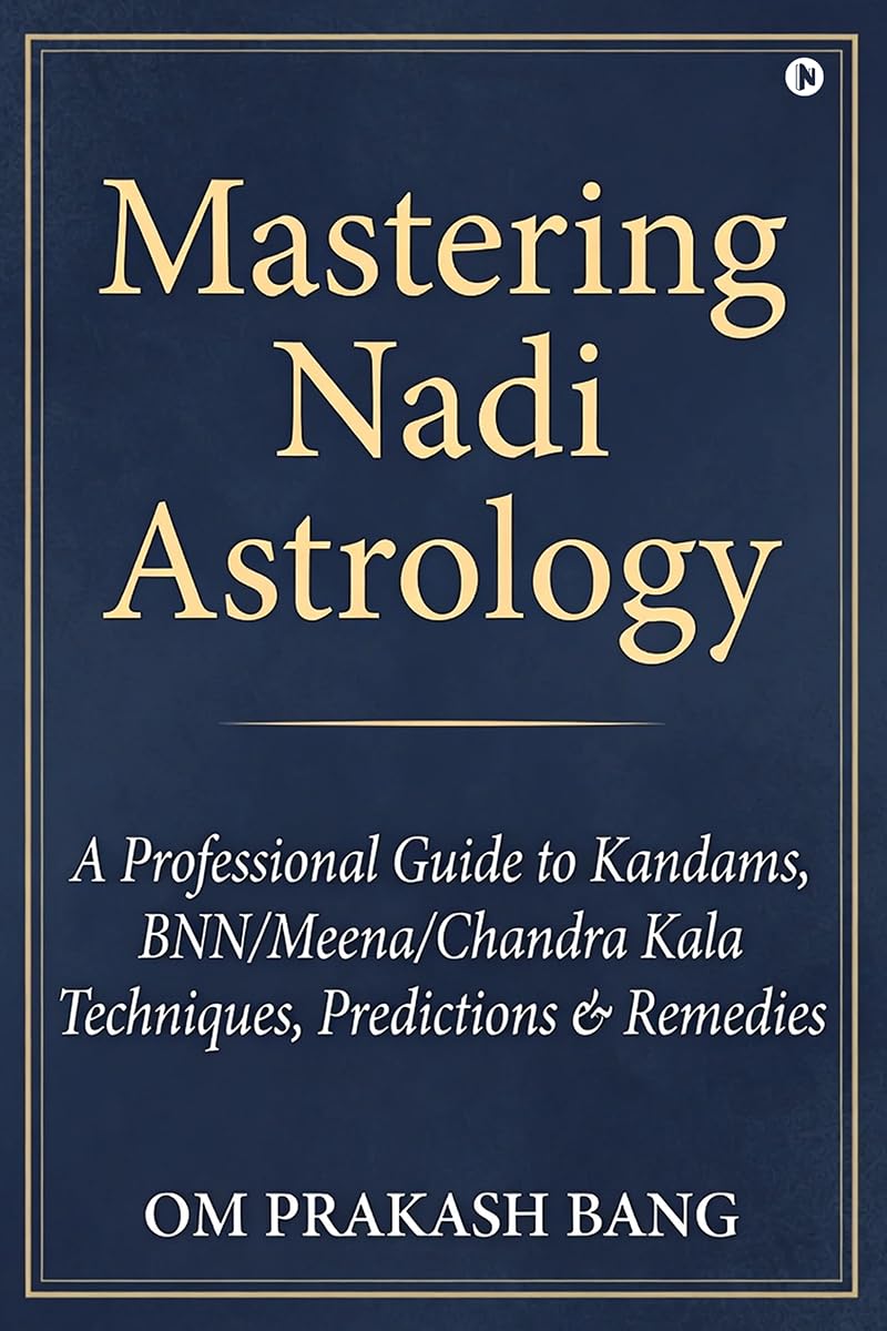 Mastering Nadi Astrology: (A Professional Guide to Kandams, BNN/Meena/Chandra Kala Techniques, Predictions & Remedies)