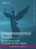 Dispensational Truth: or Gods Plan and Purpose in the Ages