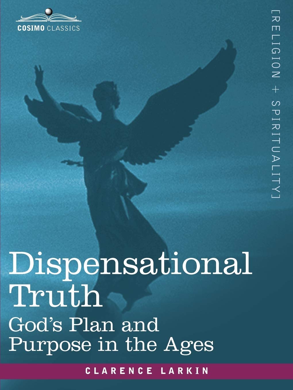 Dispensational Truth: or Gods Plan and Purpose in the Ages