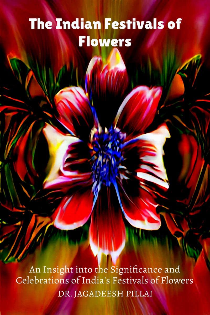 The Indian Festivals of Flowers : An Insight into the Significance and Celebrations of Indias Festivals of Flowers