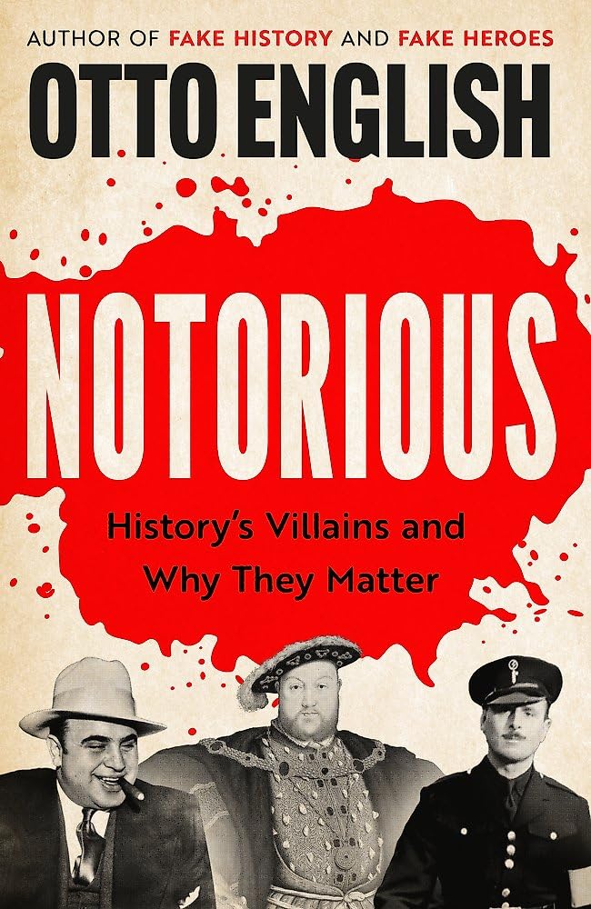Notorious: HistoryS Villains And Why They Matter