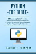 Python:  The Bible 3 Manuscripts in 1 book: Python Programming For Beginners Python Programming For Intermediates Python Pr