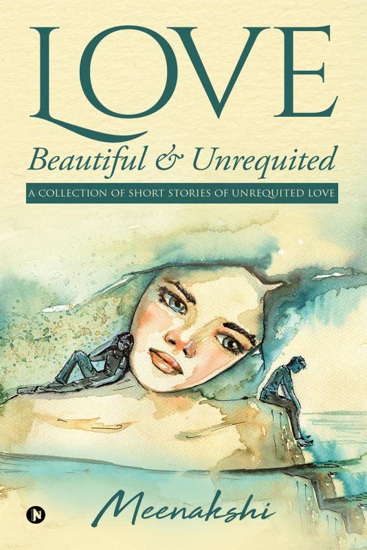 Love  Beautiful & Unrequited : A Collection Of Short Stories Of Unrequited Love