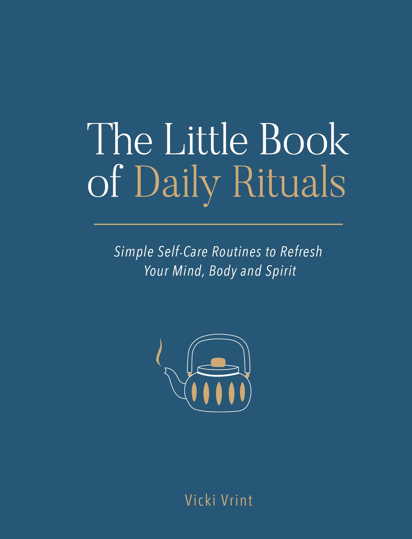 The Little Book of Daily Rituals: Simple selfcare routines to refresh your mind, body and spirit