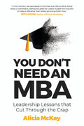 You Dont Need an MBA: Leadership lessons that cut through the crap