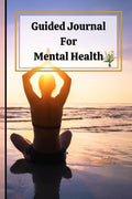 Guided Journal For Mental Health : Designed for You to Reduce Stress and Improve Wellbeing