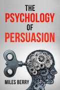 THE PSYCHOLOGY OF PERSUASION : How to Use NLP and Manipulation to Boost Your Ego. Learn to Persuade Others by Being More Empathe