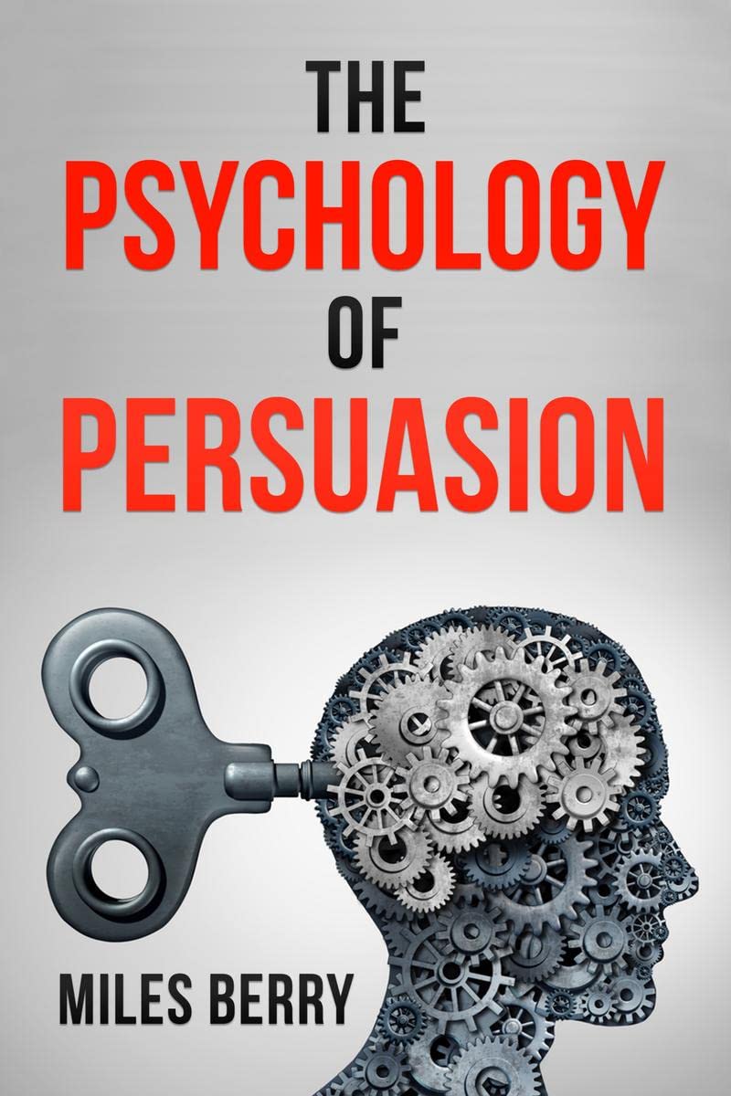 THE PSYCHOLOGY OF PERSUASION : How to Use NLP and Manipulation to Boost Your Ego. Learn to Persuade Others by Being More Empathe