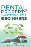 RENTAL PROPERTY INVESTING FOR BEGINNERS : A Smart Strategy for Building Wealth, Securing Financial Independence and Generating P