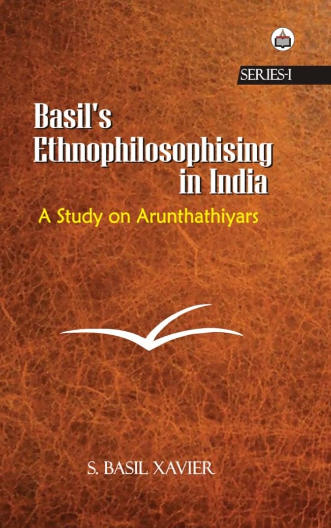 Basils Ethnophilosophising in India Series I: A Study on Arunthathiyars