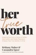 Her True Worth: Breaking Free from a Culture of Selfies, Side Hustles, and People Pleasing to Embrace Your True Identity in Chri