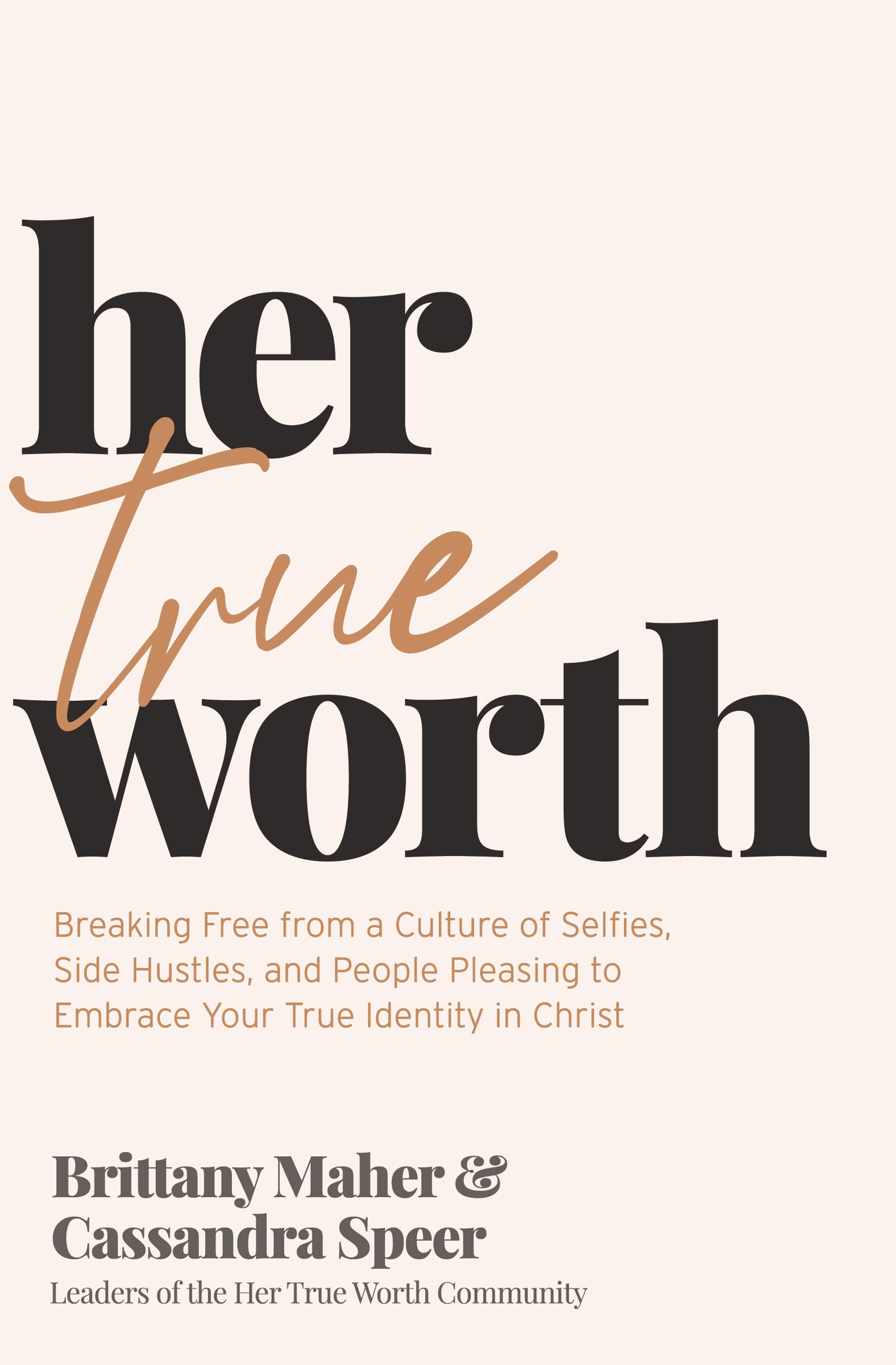Her True Worth: Breaking Free from a Culture of Selfies, Side Hustles, and People Pleasing to Embrace Your True Identity in Chri