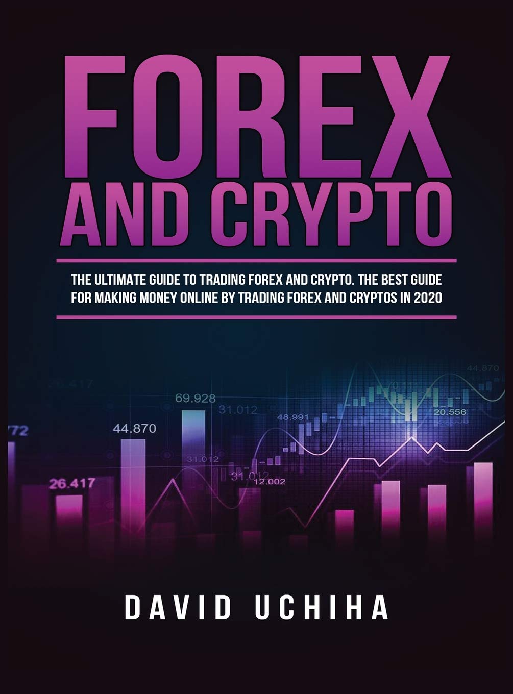 Forex and Cryptocurrency: The Ultimate Guide to Trading Forex and Cryptos. How to Make Money Online By Trading Forex and Cryptos