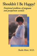 Shouldnt I Be Happy: Emotional Problems of Pregnant and Postpartum Women