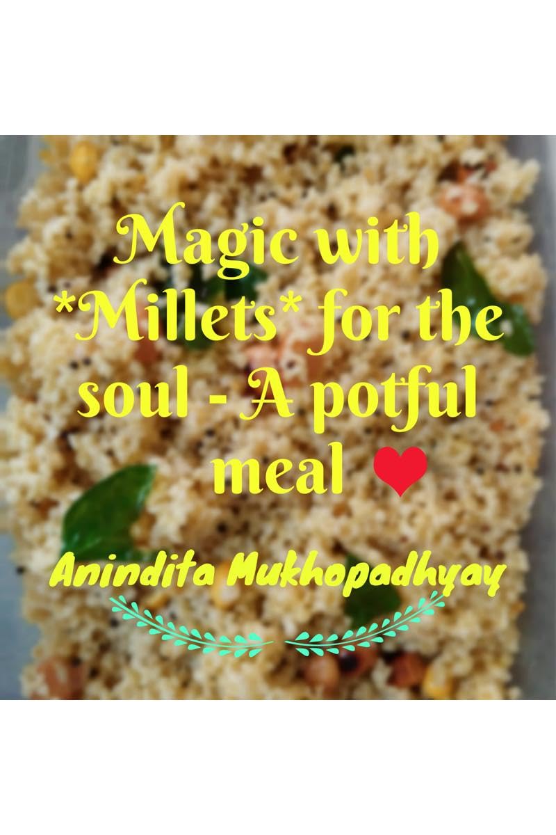 Magic with **Millets** for the soul  A potful meal : An aromatic meal with quick and easy cooking techniques for your soul. A s