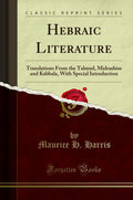 Hebraic Literature: Translations From The Talmud, Midrashim And Kabbala, With Special Introduction (Classic Reprint)