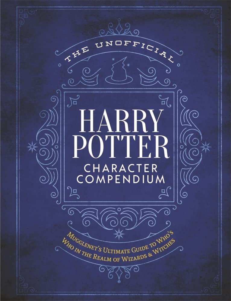 The Unofficial Harry Potter Character Compendium: MuggleNets Ultimate Guide to Whos Who in the Realm of Wizards and Witches (T