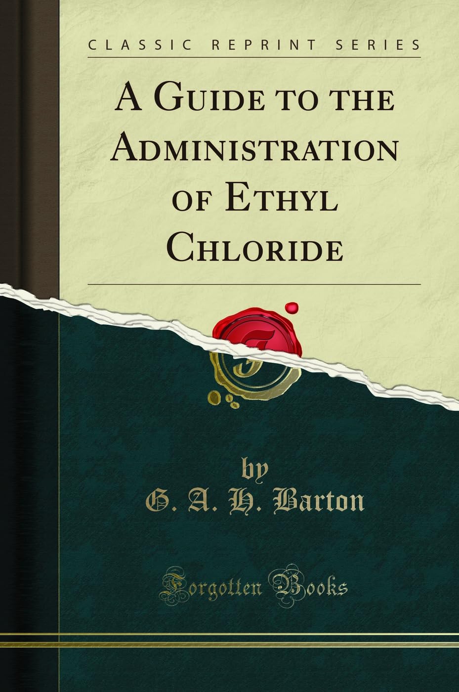 A Guide To The Administration Of Ethyl Chloride (Classic Reprint)