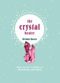 THE CRYSTAL HEALER: HOW TO USE CRYSTALS TO HEAL BODY AND MIND