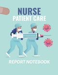 Nurse Patient Care Report Notebook: : Patient Care Nursing Report Change of Shift Hospital RNs Long Term Care Body Systems Labs