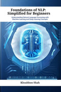 Foundations of NLP: Simplified for Beginners : Understanding Natural Language Processing with Machine Learning and Deep Learning