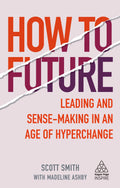 How to Future: Leading and Sensemaking in an Age of Hyperchange (Kogan Page Inspire)