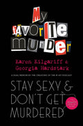 Stay Sexy and Dont Get Murdered: The Definitive HowTo Guide From the My Favorite Murder Podcast