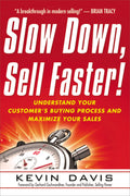 Slow Down, Sell Faster!: Understand Your Customers Buying Process and Maximize Your Sales