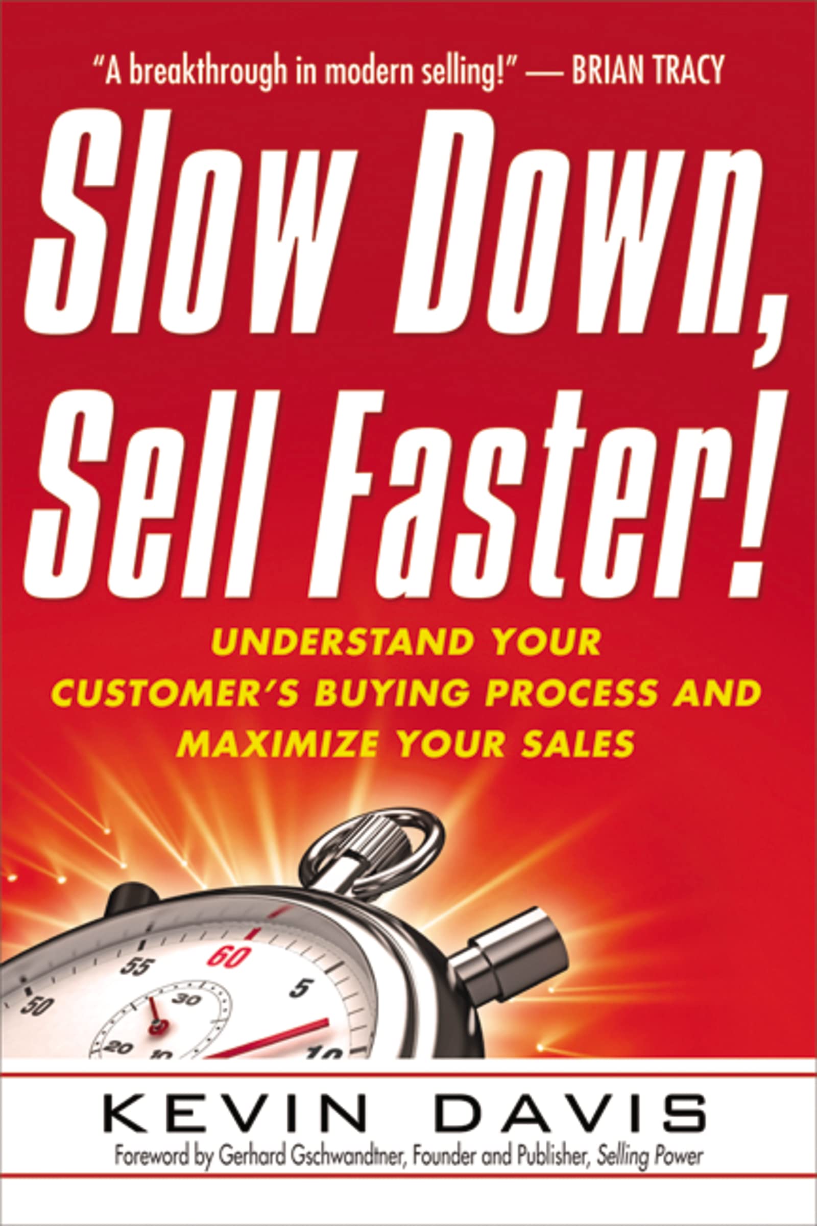 Slow Down, Sell Faster!: Understand Your Customers Buying Process and Maximize Your Sales