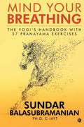 Mind Your Breathing: The Yogis Handbook with 37 Pranayama Exercises