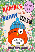 Animals with Funny Hats Coloring Book : an Entertaining and Cute Activity Book for Boys and Girls Ages 48