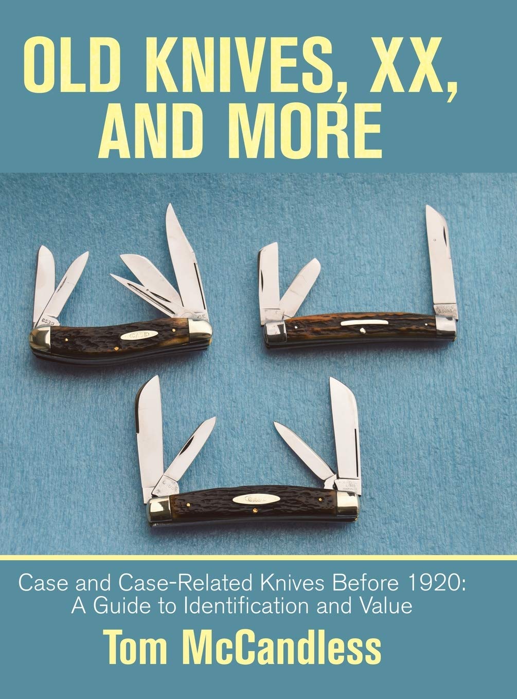 Old Knives, Xx, and More: Case and CaseRelated Knives Before 1920: a Guide to Identification and Value