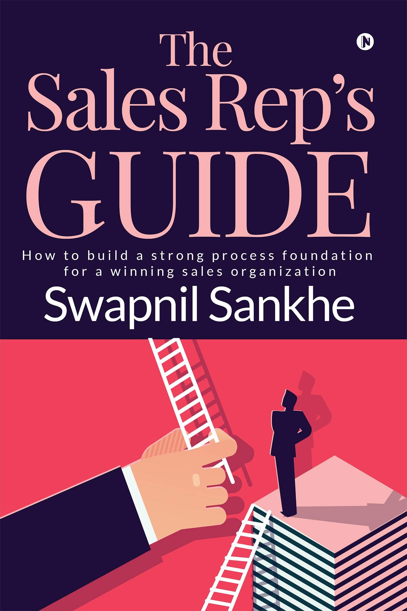 The Sales Reps Guide : How to build a strong process foundation for a winning sales organization