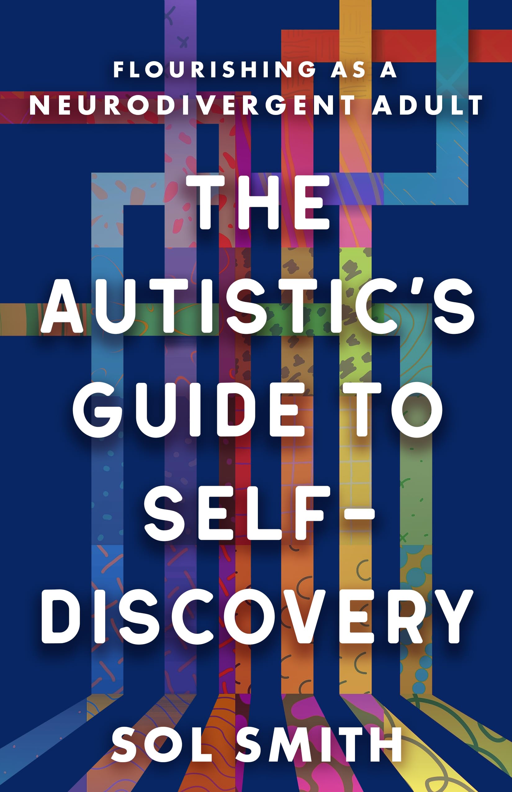 The Autistics Guide to SelfDiscovery: Flourishing as a Neurodivergent Adult