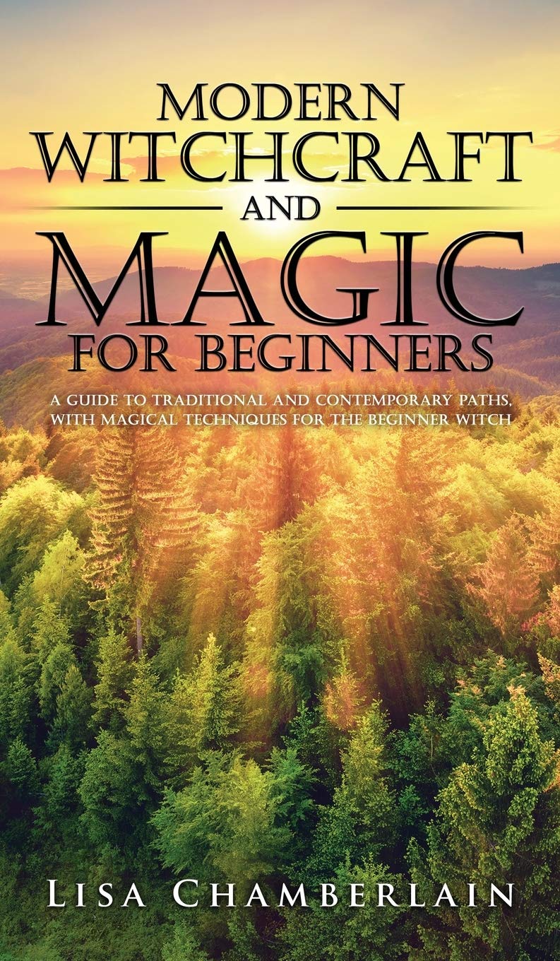 Modern Witchcraft and Magic for Beginners: A Guide to Traditional and Contemporary Paths, with Magical Techniques for the Beginn