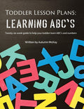 Toddler Lesson Plans  Learning ABCs: Twentysix week guide to help your toddler learn ABCs and numbers (Early Learning)