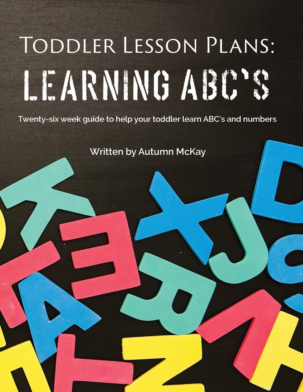 Toddler Lesson Plans  Learning ABCs: Twentysix week guide to help your toddler learn ABCs and numbers (Early Learning)