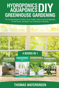 Hydroponics DIY, Aquaponics DIY, Greenhouse Gardening: 4 Books In 1 The Complete Beginners Guide to Grow Healthy Organic Fruits