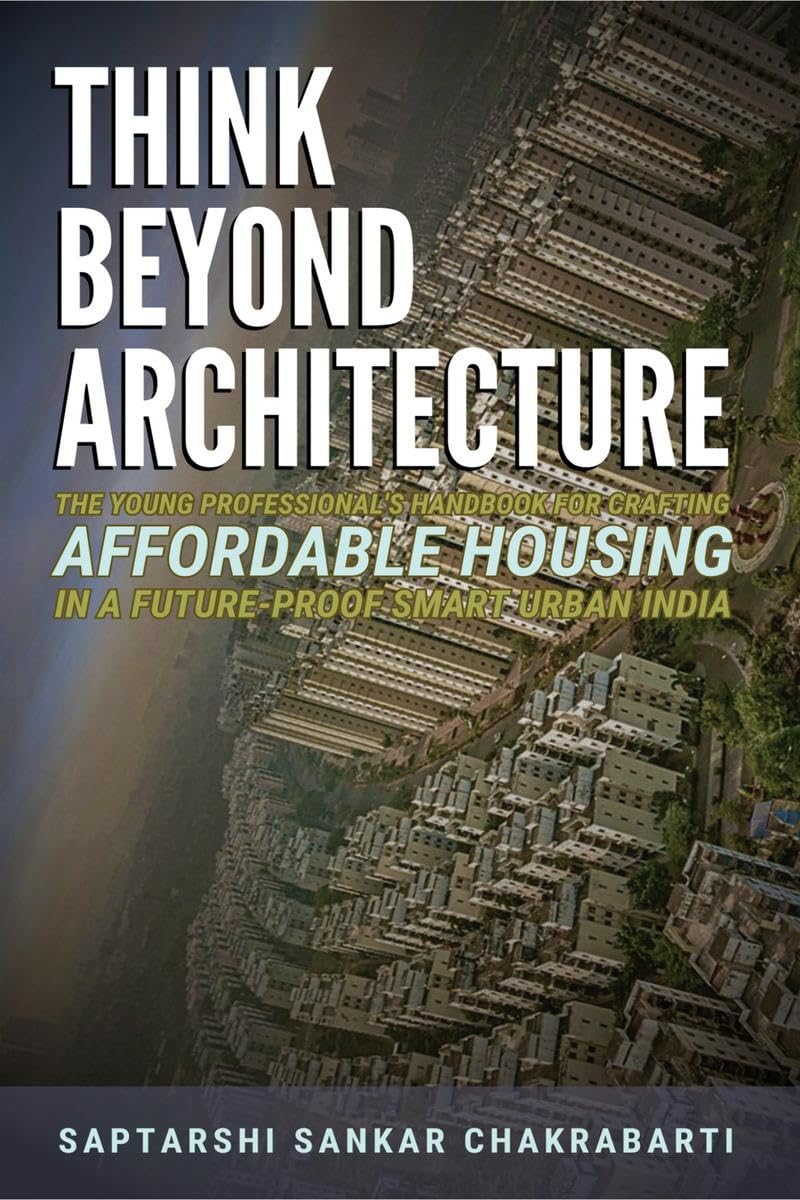 THINK BEYOND ARCHITECTURE: The Young Professionals Handbook for Crafting Affordable Housing in a FutureProof Smart Urban Indi