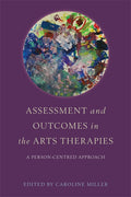 Assessment and Outcomes in the Arts Therapies: A PersonCentred Approach