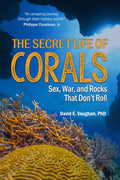 The Secret Life of Corals: Sex, War and Rocks that Dont Roll