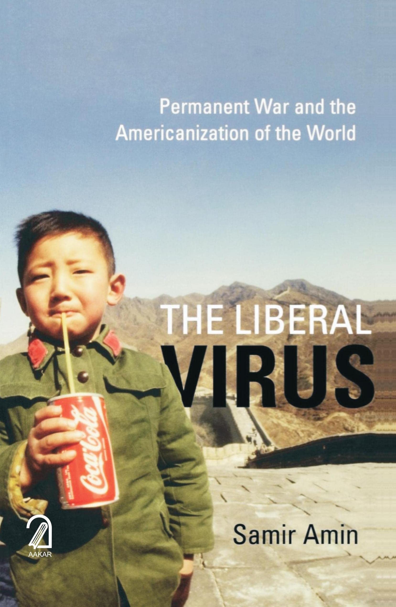 The Liberal Virus: Permanent War And The Americanization Of The World