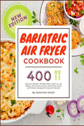 Bariatric Air Fryer Cookbook : 400 HEALTHY RECIPES, EFFORTLESS & TASTY to Lose Weight| Quick & Easy Guide + Nutritional Values a