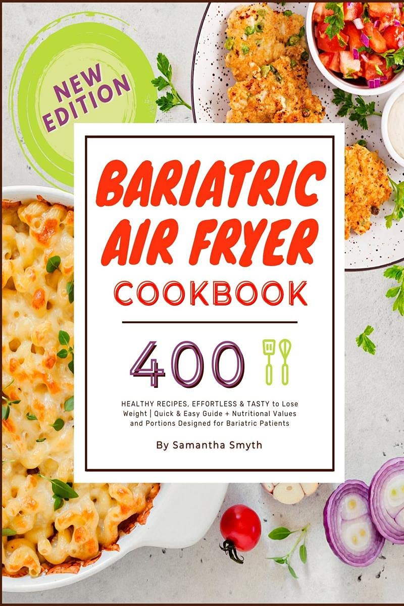 Bariatric Air Fryer Cookbook : 400 HEALTHY RECIPES, EFFORTLESS & TASTY to Lose Weight| Quick & Easy Guide + Nutritional Values a