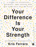 Your Difference Is Your Strength: A Guide to Accepting Yourselffor Anyone Who Has Ever Felt Out of Place