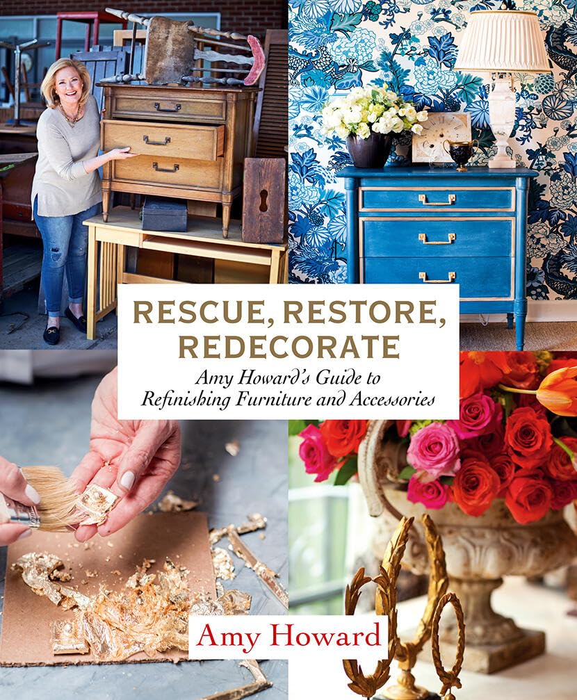 Rescue, Restore, Redecorate: Amy Howards Guide to Refinishing Furniture and Accessories